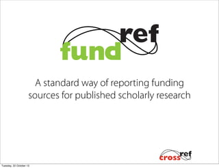 A standard way of reporting funding
sources for published scholarly research
🌍🌍

Tuesday, 22 October 13

 