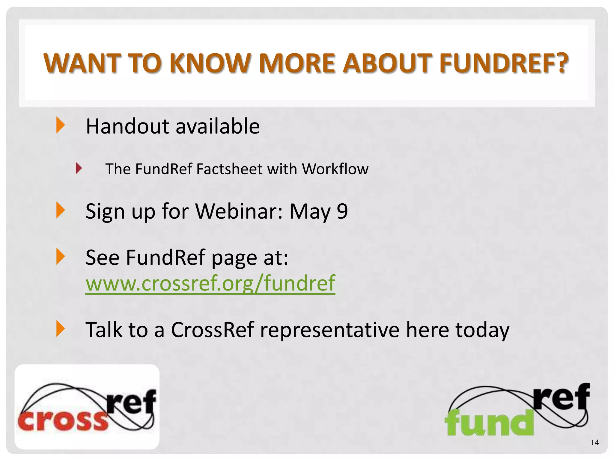 WANT TO KNOW MORE ABOUT FUNDREF?
 Handout available
 The FundRef Factsheet with Workflow
 Sign up for Webinar: May 9
 See FundRef page at:
www.crossref.org/fundref
 Talk to a CrossRef representative here today
14
 