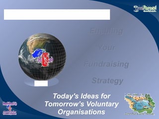 Today's Ideas for Tomorrow’s Voluntary Organisations Enabling  Your  Fundraising  Strategy 
