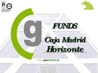 FUNDS Caja Madrid  Horizonte www. ges madrid.es 