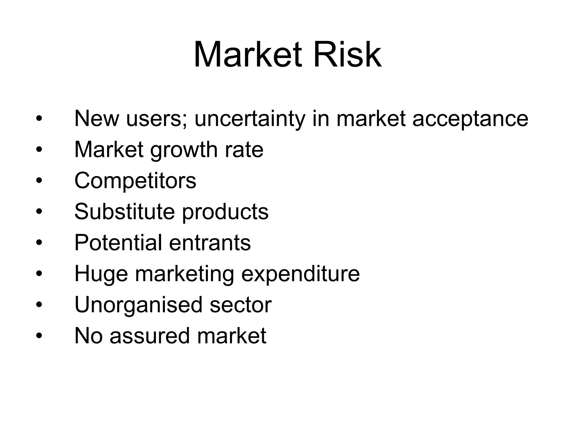 Market Risk  New users; uncertainty in market acceptance Market growth rate Competitors  Substitute products Potential entrants Huge marketing expenditure Unorganised sector No assured market  