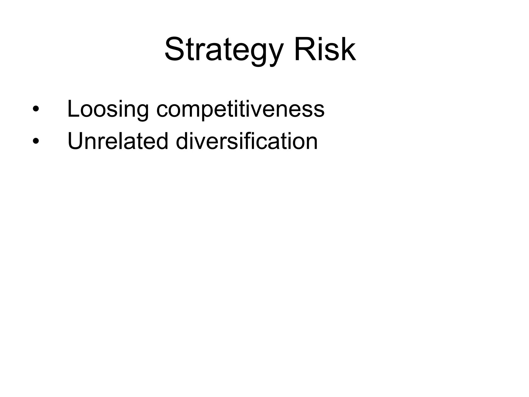 Strategy Risk  Loosing competitiveness Unrelated diversification  