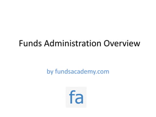 Funds Administration Overview

      by fundsacademy.com
 