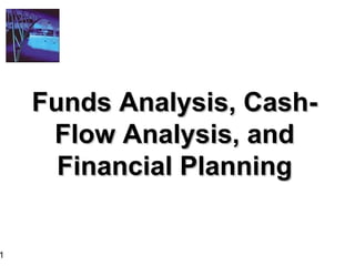 Funds Analysis, Cash-
     Flow Analysis, and
      Financial Planning


1
 