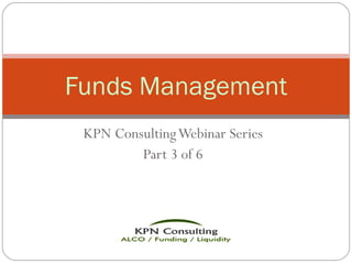 KPN Consulting Webinar Series Part 3 of 6 Funds Management 