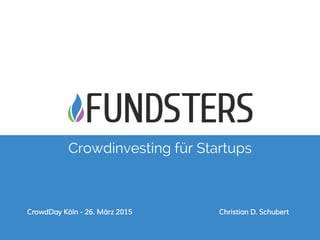 Crowdinvesting für Startups
CrowdDay Köln - 26. März 2015 Christian D. Schubert
 