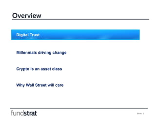 Slide 3
Overview
Digital Trust
Millennials driving change
Crypto is an asset class
Why Wall Street will care
 