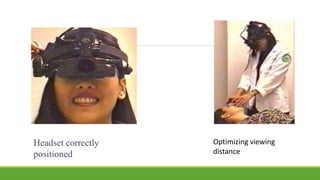 Headset correctly
positioned
Optimizing viewing
distance
 