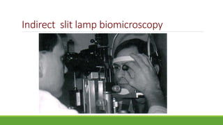 Indirect slit lamp biomicroscopy
 