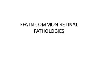FFA IN COMMON RETINAL
PATHOLOGIES
 