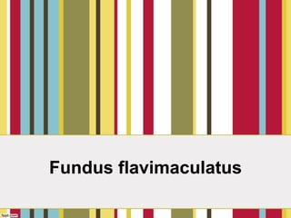 Fundus flavimaculatus
 