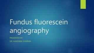 Fundus fluorescein
angiography
PRESENTED BY:
DR. VANDANA SHARMA
 