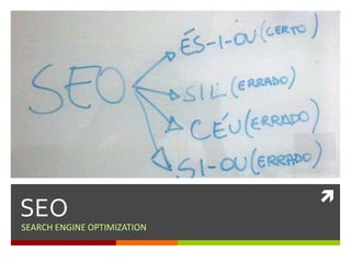 
SEO
SEARCH ENGINE OPTIMIZATION
 