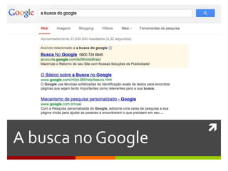 
A busca no Google
 