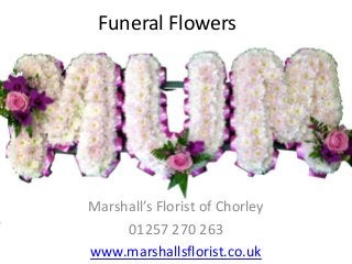 Funeral Flowers
Marshall’s Florist of Chorley
01257 270 263
www.marshallsflorist.co.uk
 