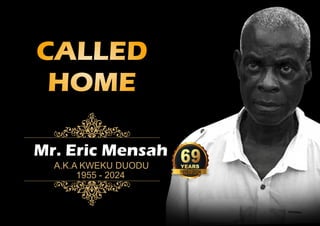 Mr. Eric Mensah
A.K.A KWEKU DUODU
1955 - 2024
CALLED
HOME
 