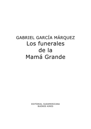 GABRIEL GARCÍA MÁRQUEZ
Los funerales
de la
Mamá Grande
EDITORIAL SUDAMERICANA
BUENOS AIRES
 
