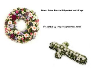 Learn Some Funeral Etiquettes In Chicago
Presented By : http://neighborhood.florist/
 