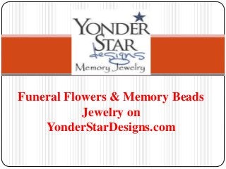 Funeral Flowers & Memory Beads
Jewelry on
YonderStarDesigns.com
 