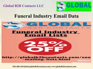 Global B2B Contacts LLC
816-286-4114|info@globalb2bcontacts.com| www.globalb2bcontacts.com
Funeral Industry Email Data
 