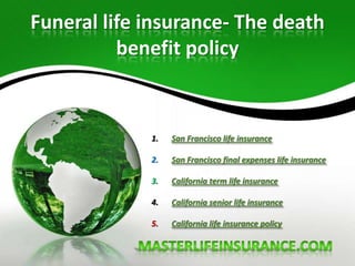Funeral life insurance- The death benefit policy San Francisco life insurance San Francisco final expenses life insurance  California term life insurance California senior life insurance California life insurance policy Masterlifeinsurance.com 