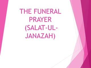 THE FUNERAL
PRAYER
(SALAT-UL-
JANAZAH)
 