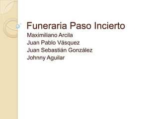 Funeraria Paso Incierto Maximiliano Arcila Juan Pablo Vásquez Juan Sebastián González Johnny Aguilar  