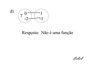 d)     0      1
     7
       -2    -1


     Resposta: Não é uma função




                              EAA
 