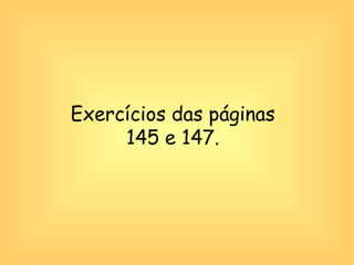 Exercícios das páginas 145 e 147. 
