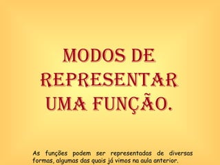 Modos de representar uma função. As funções podem ser representadas de diversas formas, algumas das quais já vimos na aula anterior. 