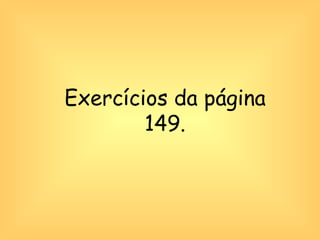 Exercícios da página 149. 