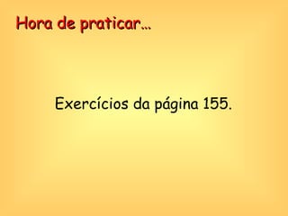 Exercícios da página 155. Hora de praticar… 