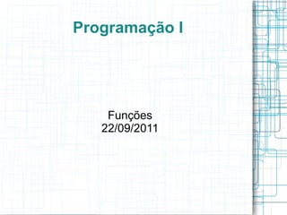 Programação I




    Funções
   22/09/2011
 