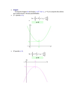 Imagem
O conjunto-imagem Im da função y = ax2
+ bx + c, a 0, é o conjunto dos valores
que y pode assumir. Há duas possibilidades:
1ª - quando a > 0,
a > 0
2ª quando a < 0,
a < 0
 