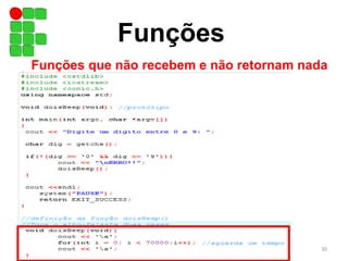 Funções
Funções que não recebem e não retornam nada
sexta-feira, 30 de maio de 2014 30
 