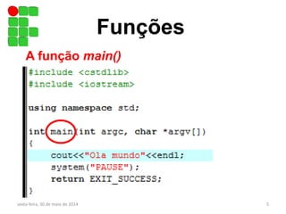 Funções
A função main()
sexta-feira, 30 de maio de 2014 5
 