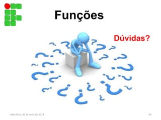 Funções
sexta-feira, 30 de maio de 2014 60
Dúvidas?
 