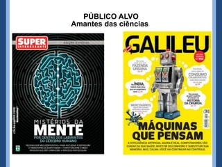 PÚBLICO ALVO
Amantes das ciências
 