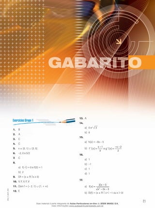 21
EM_V_MAT_004
B1.	
A2.	
C3.	
C4.	
x5.	 ∈ [0, 1] ∪ [3, 5]
–2, 0 e 5/26.	
C7.	
8.	
f(-1) = 0 ea)	 f(0) = 1
2b)	
Df = {x9.	 ∈ R x ≥ 3}
V, F, V, F, V10.	
Dom f = (– 2, 1)11.	 ∪ (1, + ∞)
E12.	
A13.	
14.	
0 ea)	 3
3
8b)	
15.	
h(x) = –6x – 5a)	
1 1x 1 x 2
f (x) e g (x)
3 2
− −− − −
= =b)	
16.	
1a)	
–1b)	
1c)	
1d)	
17.	
2
2(x 1)
f(x)
x 2x 3
−
=
− −
a)	
D(f) = {xb)	 ∈ R  x < −1 ou x > 3}
Esse material é parte integrante do Aulas Particulares on-line do IESDE BRASIL S/A,
mais informações www.aulasparticularesiesde.com.br
 