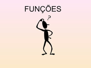 FUNÇÕES
 