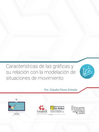 Características de las gráficas y
su relación con la modelación de
situaciones de movimiento
Por: Claudia Flores Estrada
ALIANZA
Compartir
Saberes
Compartir
Saberes
 