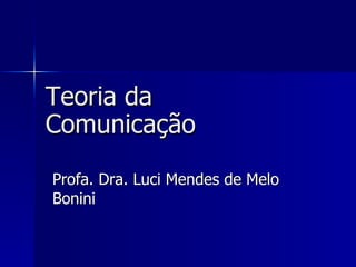 TEORIA DA COMUNICAÇÃO  Profa. Dra. Luci Mendes de Melo Bonini 