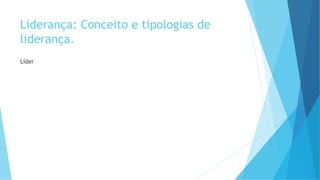 Liderança: Conceito e tipologias de
liderança.
Líder
 