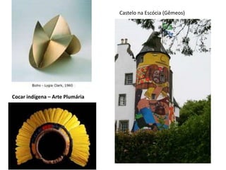 Castelo na Escócia (Gêmeos)
Cocar indígena – Arte Plumária
 