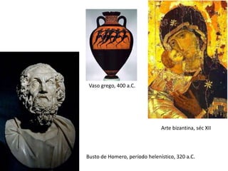 Arte bizantina, séc XII
Busto de Homero, período helenístico, 320 a.C.
Vaso grego, 400 a.C.
 