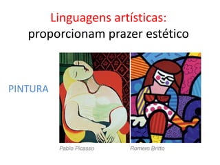 Linguagens artísticas:
proporcionam prazer estético
PINTURA
 