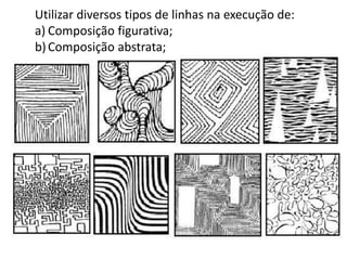 Utilizar diversos tipos de linhas na execução de:
a) Composição figurativa;
b)Composição abstrata;
 