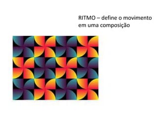 RITMO – define o movimento
em uma composição
 