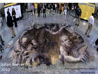 Julian Beever
2010
ANAMORFOSE
http://users.skynet.be/J.Beever/
 