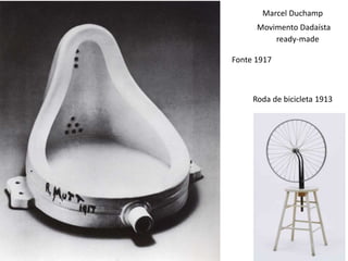 Movimento Dadaísta
Marcel Duchamp
Fonte 1917
ready-made
Roda de bicicleta 1913
 